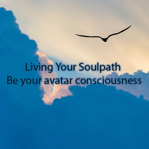 Living Your Soulpath – be your avatar consciousness