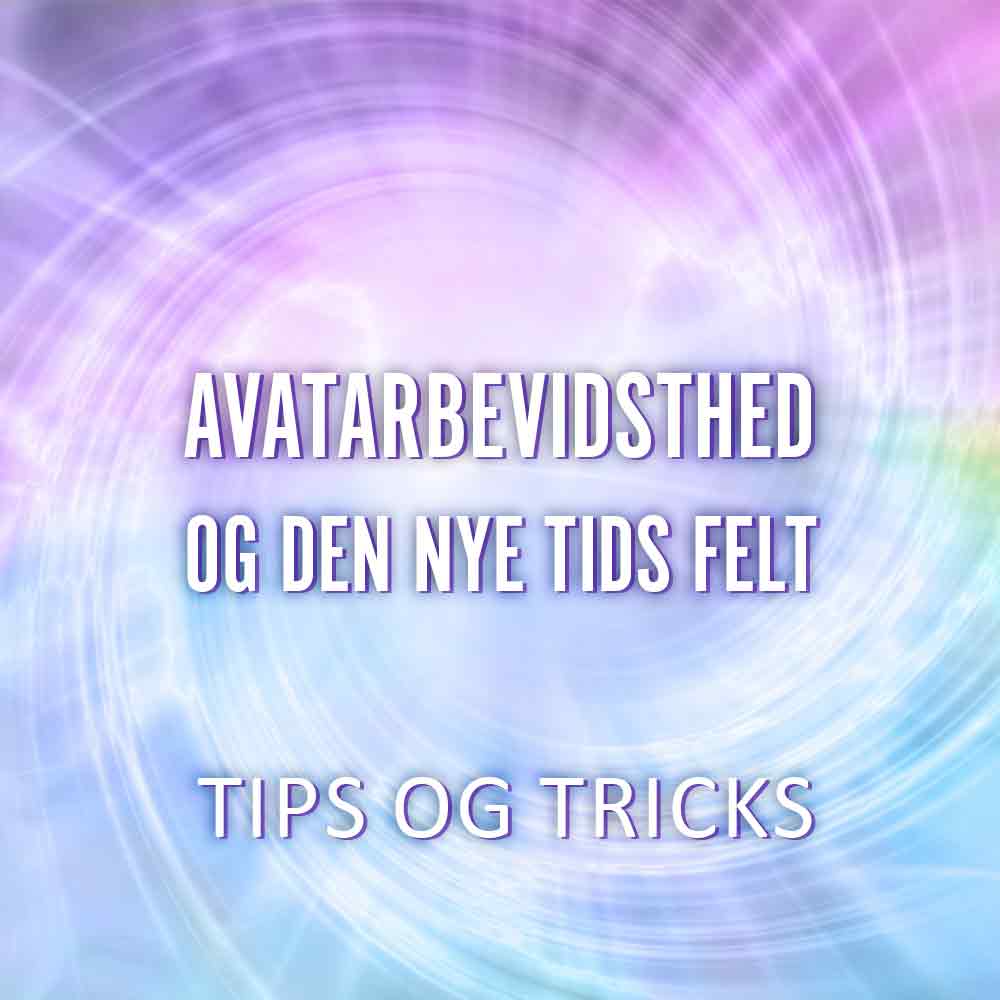 Avatarbevidsthed og Den Nye Tids felt - Tips og tricks d. 17-18/11